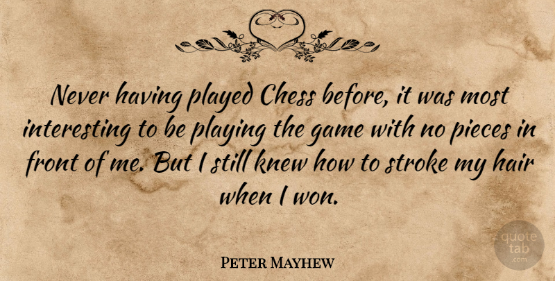 Peter Mayhew Quote About Games, Hair, Interesting: Never Having Played Chess Before...