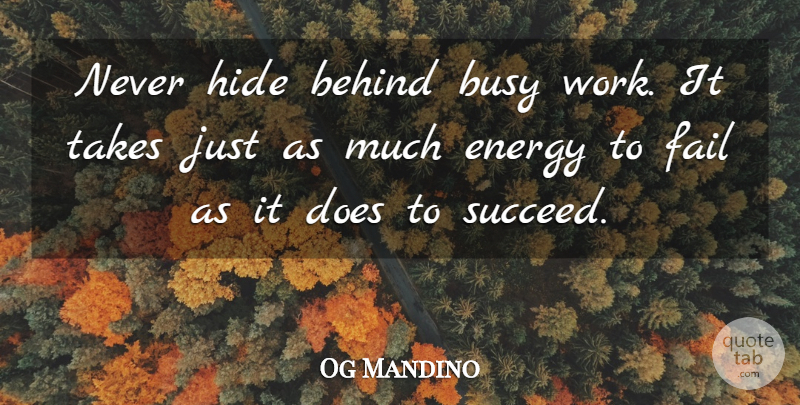 Og Mandino Quote About Succeed, Energy, Doe: Never Hide Behind Busy Work...