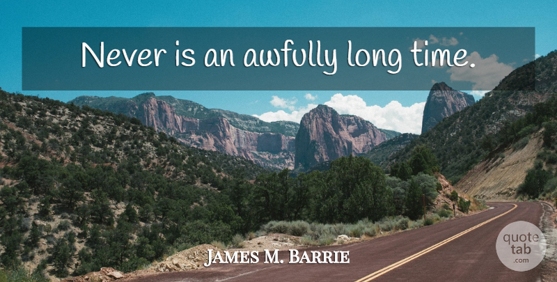 James M. Barrie Quote About Long, Long Time: Never Is An Awfully Long...