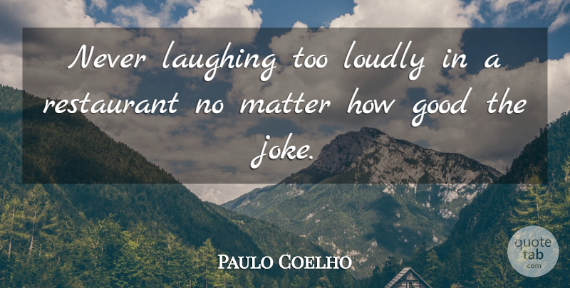 Paulo Coelho Quote About Life, Laughing, Matter: Never Laughing Too Loudly In...