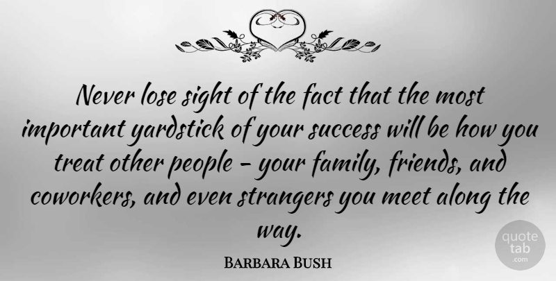 Barbara Bush Quote About Success, Congratulations, Teaching: Never Lose Sight Of The...