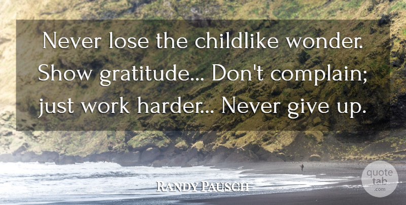 Randy Pausch Quote About Thank You, Gratitude, Giving Up: Never Lose The Childlike Wonder...
