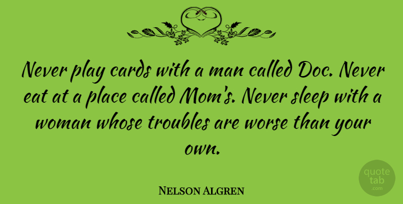 Nelson Algren Quote About Mom, Sleep, Men: Never Play Cards With A...