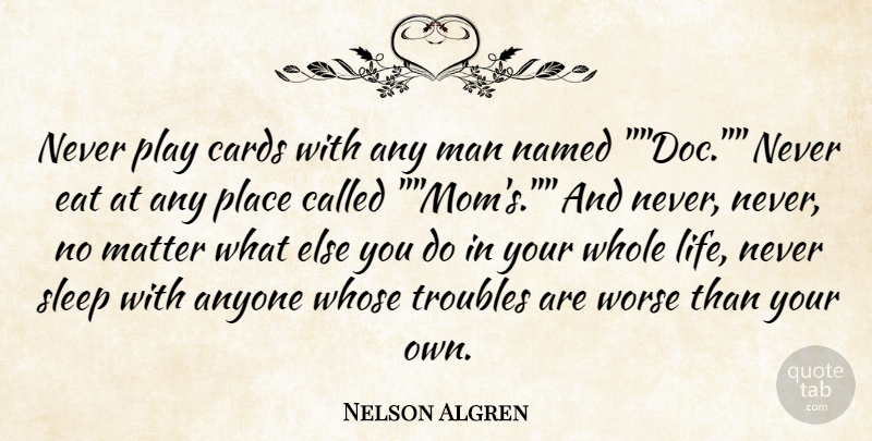 Nelson Algren Quote About Anyone, Cards, Eat, Man, Matter: Never Play Cards With Any...