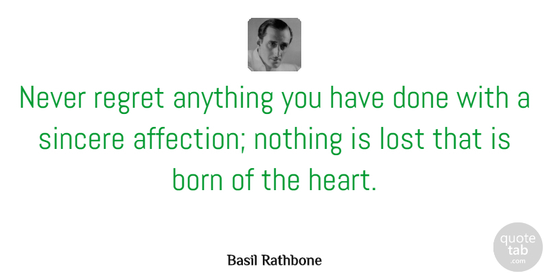 Basil Rathbone Quote About Regret, Heart, Done: Never Regret Anything You Have...