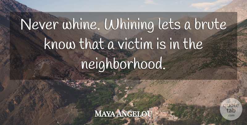 Maya Angelou Quote About Inspiring, Whining, Victim: Never Whine Whining Lets A...