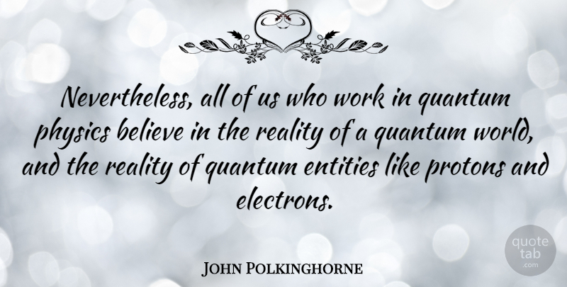 John Polkinghorne Quote About Believe, Reality, World: Nevertheless All Of Us Who...