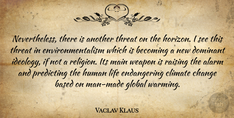 Vaclav Klaus Quote About Men, New Horizons, Weapons: Nevertheless There Is Another Threat...