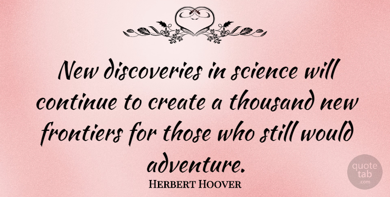 Herbert Hoover Quote About Travel, Adventure, Discovery: New Discoveries In Science Will...