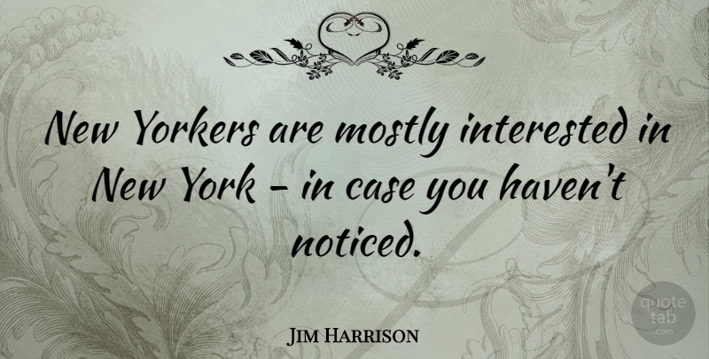 Jim Harrison Quote About New York, Cases, New Yorkers: New Yorkers Are Mostly Interested...