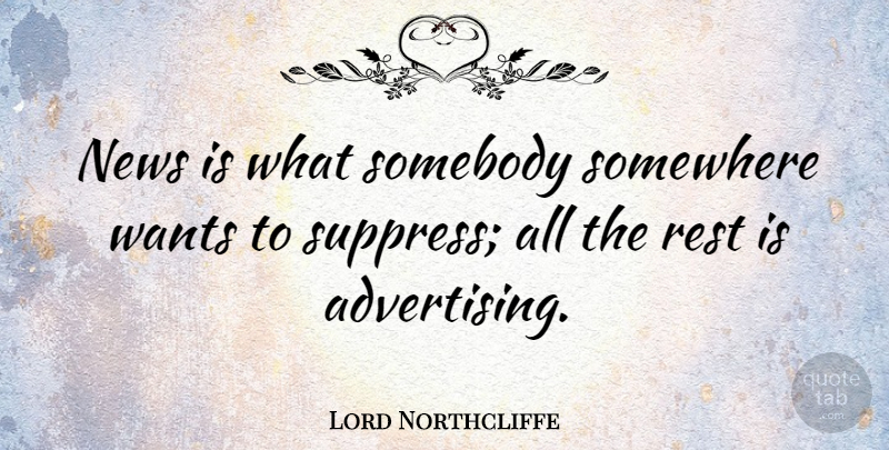 Lord Northcliffe Quote About News, Want, Advertising: News Is What Somebody Somewhere...