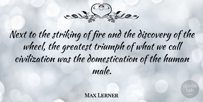 Max Lerner Quote About Discovery, Civilization, Fire: Next To The Striking Of...
