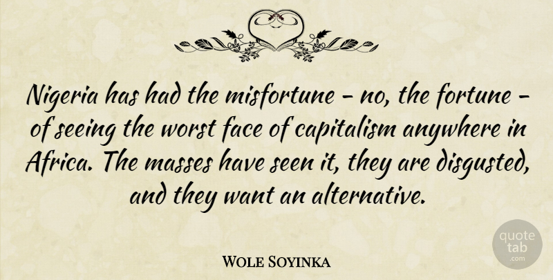 Wole Soyinka Quote About Anywhere, Masses, Misfortune, Nigeria, Seeing: Nigeria Has Had The Misfortune...