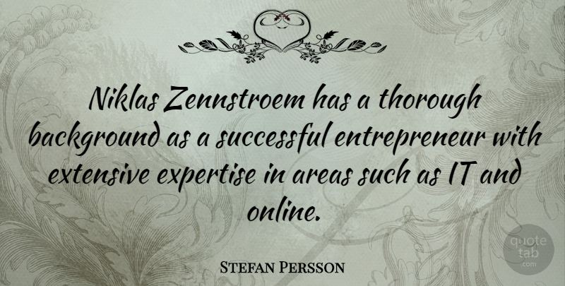 Stefan Persson Quote About Areas, Background, Expertise, Extensive, Successful: Niklas Zennstroem Has A Thorough...