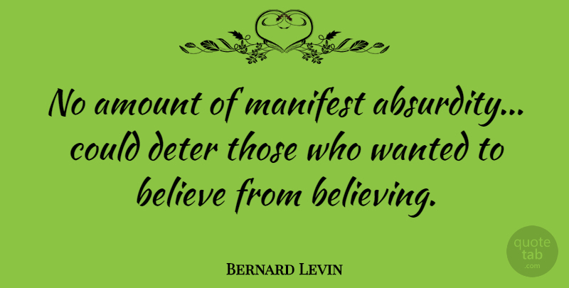 Bernard Levin Quote About Believe, Manifest, Absurdity: No Amount Of Manifest Absurdity...