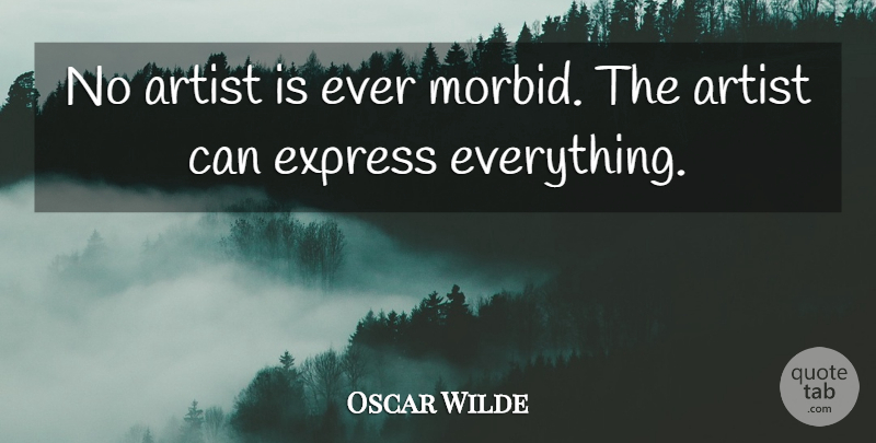 Oscar Wilde Quote About Artist, Morbid: No Artist Is Ever Morbid...