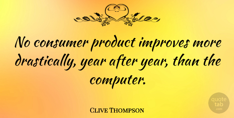 Clive Thompson Quote About Improves: No Consumer Product Improves More...