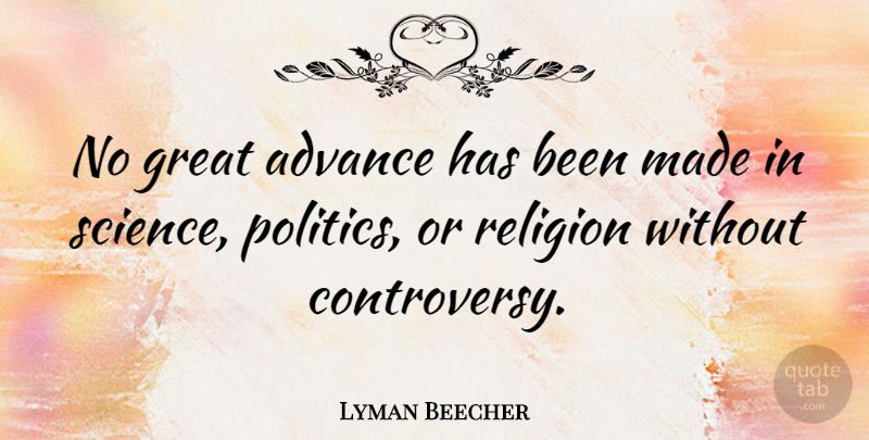Lyman Beecher Quote About Advance, Great, Politics, Religion, Science: No Great Advance Has Been...