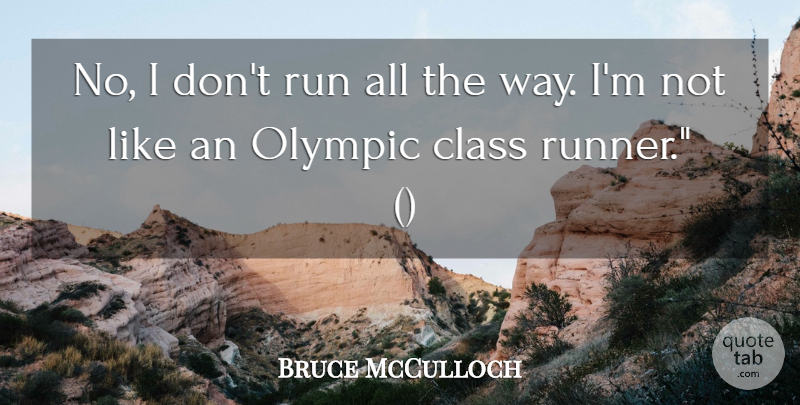 Bruce McCulloch Quote About Running, Class, Way: No I Dont Run All...