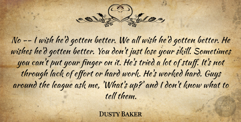 Dusty Baker Quote About Ask, Effort, Finger, Gotten, Guys: No I Wish Hed Gotten...