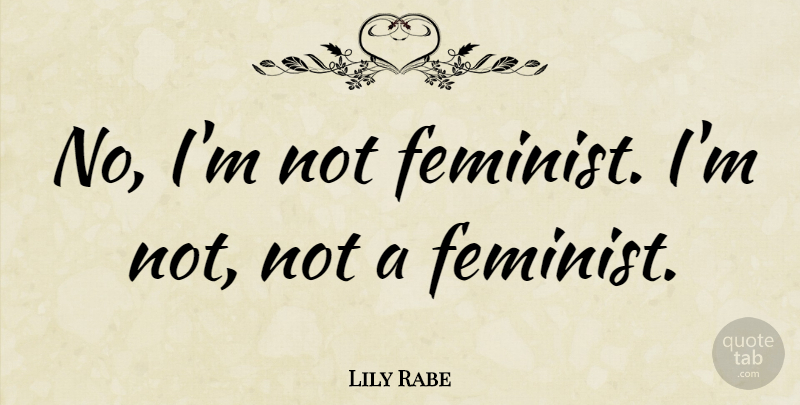 Lily Rabe Quote About Feminist: No Im Not Feminist Im...