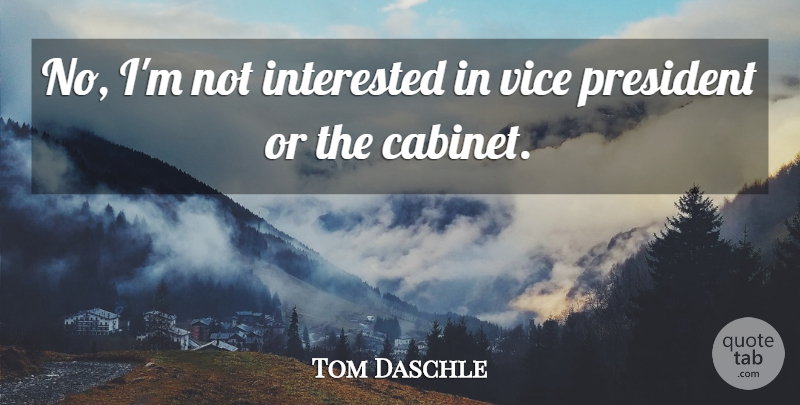 Tom Daschle Quote About Interested, President, Vice: No Im Not Interested In...