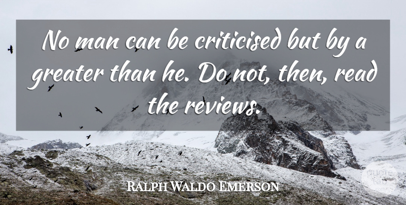 Ralph Waldo Emerson Quote About Men, Criticism, Reviews: No Man Can Be Criticised...