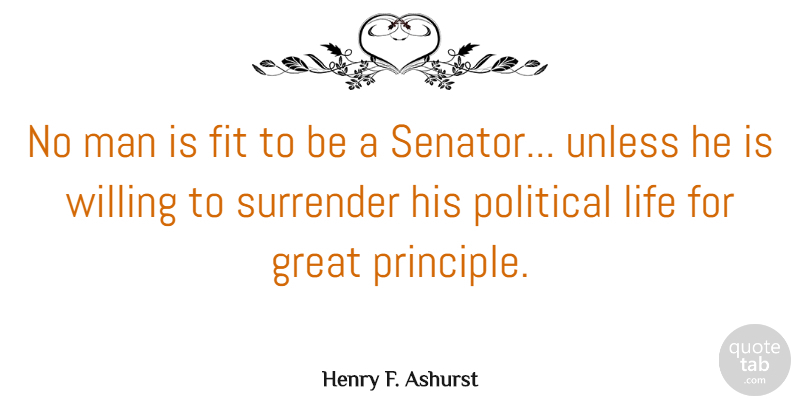 Henry F. Ashurst Quote About Fit, Great, Life, Man, Surrender: No Man Is Fit To...