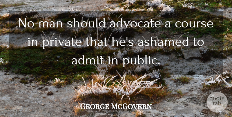 George McGovern Quote About Men, Should, Advocating: No Man Should Advocate A...