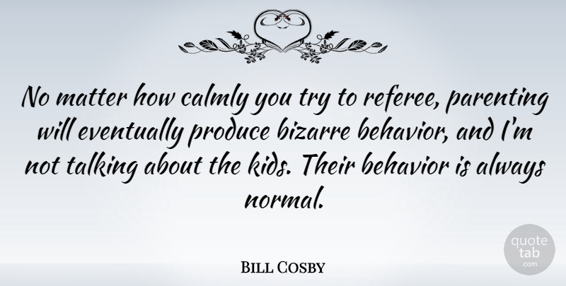 Bill Cosby Quote About Family, Kids, Parenting: No Matter How Calmly You...