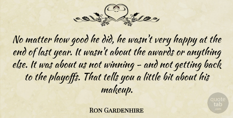 Ron Gardenhire Quote About Awards, Bit, Good, Happy, Last: No Matter How Good He...