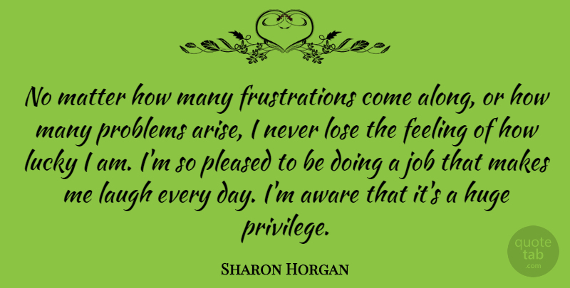 Sharon Horgan Quote About Jobs, Frustration, Laughing: No Matter How Many Frustrations...