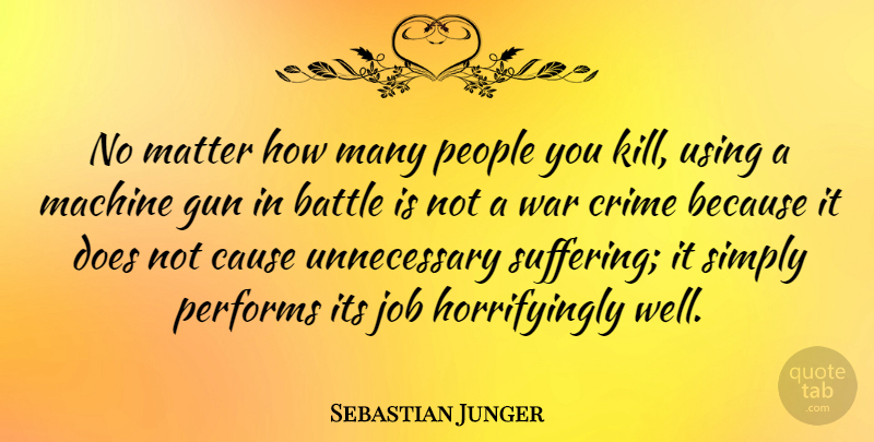 Sebastian Junger Quote About Jobs, War, Gun: No Matter How Many People...