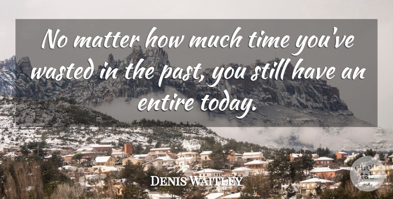 Denis Waitley Quote About Procrastination, Past, Matter: No Matter How Much Time...