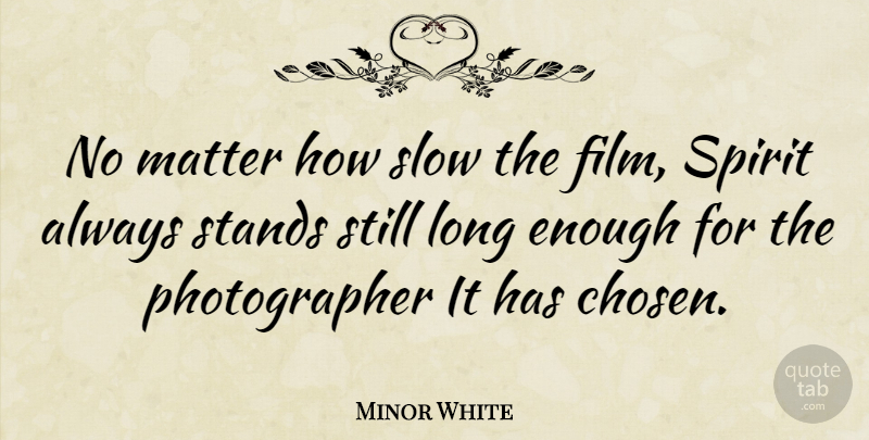 Minor White Quote About Photography, Long, Matter: No Matter How Slow The...