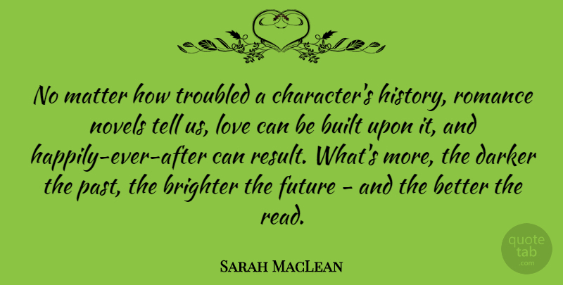 Sarah MacLean Quote About Brighter, Built, Darker, Future, History: No Matter How Troubled A...