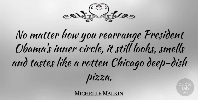 Michelle Malkin Quote About Circles, Smell, President: No Matter How You Rearrange...