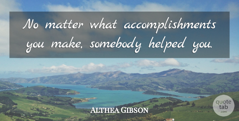Althea Gibson Quote About Motivational, Teamwork, History: No Matter What Accomplishments You...