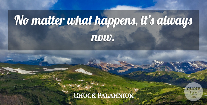 Chuck Palahniuk Quote About Matter, No Matter What, Rant: No Matter What Happens Its...