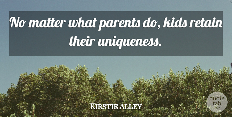 Kirstie Alley Quote About Kids, Parent, Matter: No Matter What Parents Do...