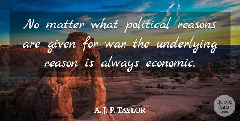 A. J. P. Taylor Quote About War, Political, Politics: No Matter What Political Reasons...