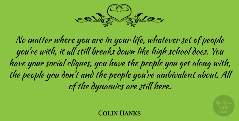 Colin Hanks Quote About School, People, Doe: No Matter Where You Are...