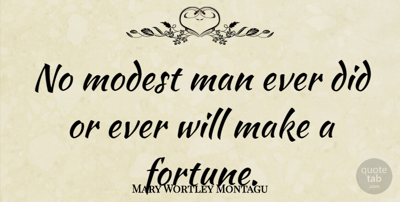 Mary Wortley Montagu Quote About Men, Modesty, Fortune: No Modest Man Ever Did...