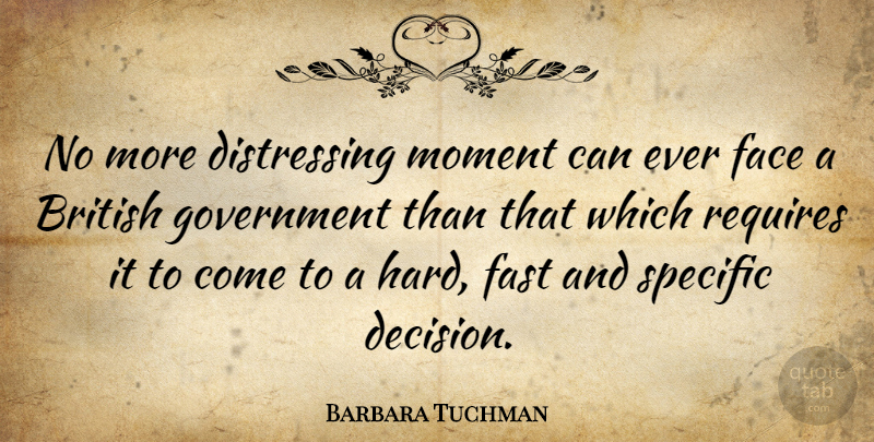 Barbara Tuchman Quote About Government, Decision, Faces: No More Distressing Moment Can...