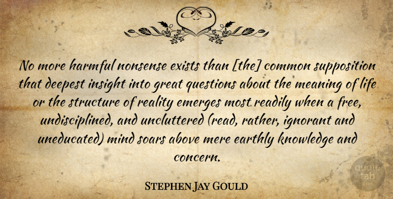 Stephen Jay Gould Quote About Reality, Ignorant, Mind: No More Harmful Nonsense Exists...