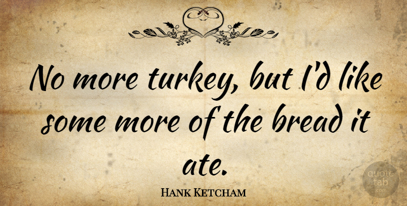 Hank Ketcham Quote About Turkeys, Bread: No More Turkey But Id...