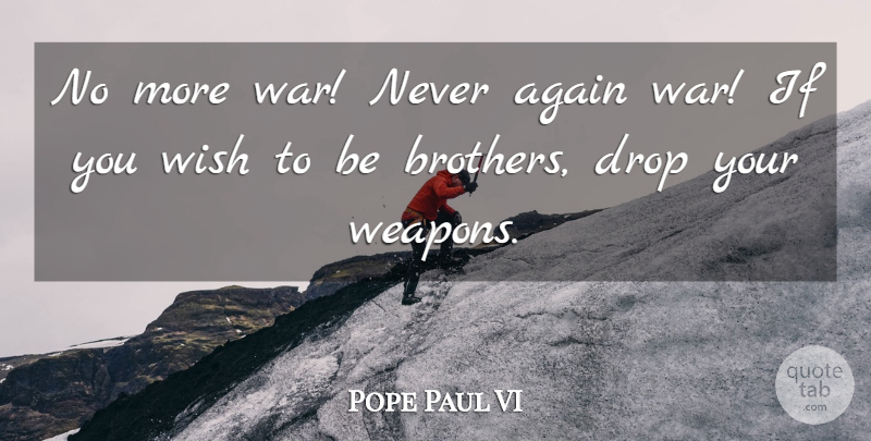 Pope Paul VI Quote About Brother, War, Wish: No More War Never Again...