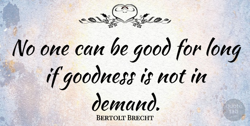 Bertolt Brecht Quote About Long, Literature, Demand: No One Can Be Good...