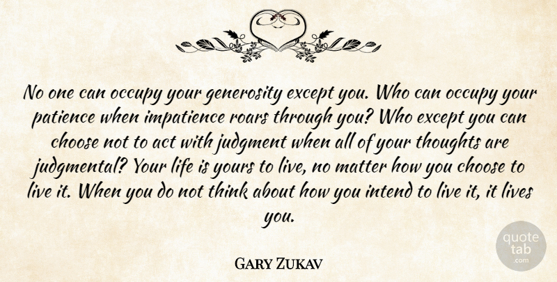 Gary Zukav Quote About Act, Choose, Except, Generosity, Impatience: No One Can Occupy Your...