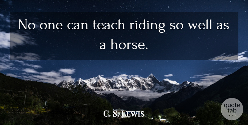 C. S. Lewis Quote About Horse, Riding, Teach: No One Can Teach Riding...